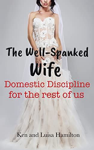 The Well Spanked Wife Domestic Discipline For The Rest Of Us Preventing And Overcoming Womens