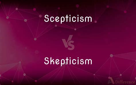 scepticism vs skepticism — what s the difference