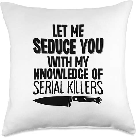 Let Me Seduce You With My Knowledge Serial Killers Funny Throw Pillow 18x18