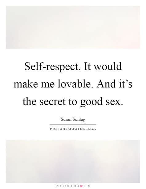 Self Respect It Would Make Me Lovable And Its The Secret To Picture Quotes