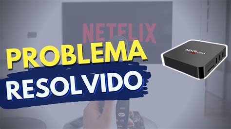 Erro Netflix N O Funciona No Tv Box Resolvido Youtube
