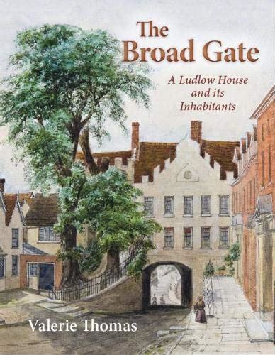 The Broad Gate A Ludlow House And Its Inhabitants Thomas Valerie