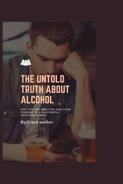 The Untold Truth About Alcohol Why You Are Addicted And Your Journey