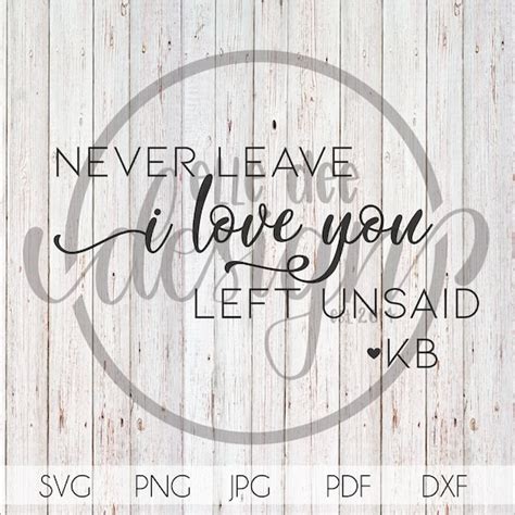 Never Leave I Love You Left Unsaid Svg Png  Pdf Dxf Etsy