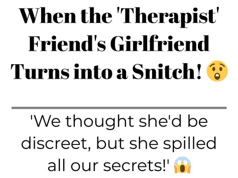 when the therapist friend s girlfriend turns into a snitch