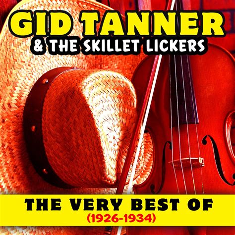 ‎the Very Best Of Gid Tanner And The Skillet Lickers1926 1934 By Gid Tanner And His Skillet