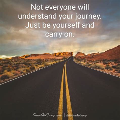Not Everyone Will Understand Your Journey Just Be Yourself And Carry On