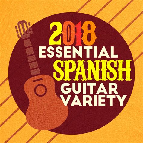 2018 Essential Spanish Guitar Variety Album By Spanish Classic Guitar Spotify
