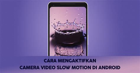 Cara Mengaktifkan Camera Video Slow Motion di Android