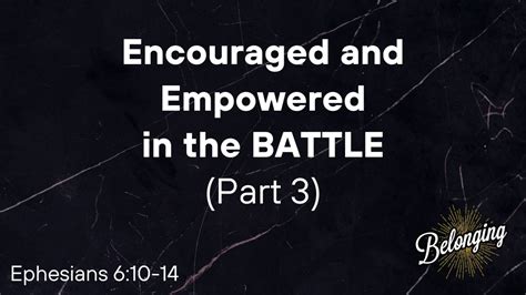 Encouraged And Empowered In The Battle Part 3 Ephesians 610 14