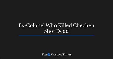 ex colonel who killed chechen shot dead