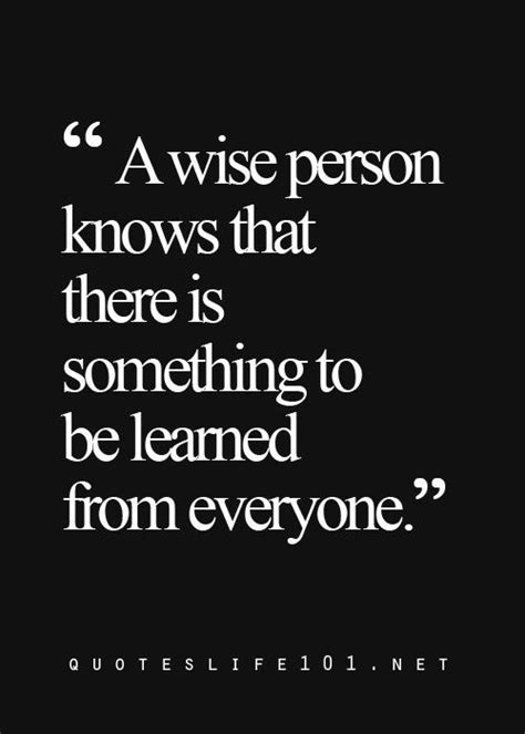 A Wise Person Knows That There Is Something To Be Learned