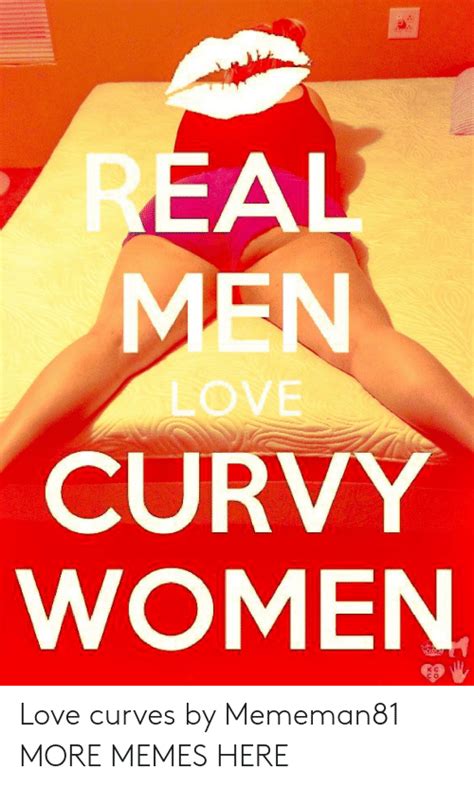 Real Men Love Curvy Women Ke Love Curves By Mememan More Memes Here
