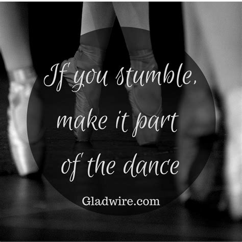If You Stumble Make It Part Of The Dance For More Positive And