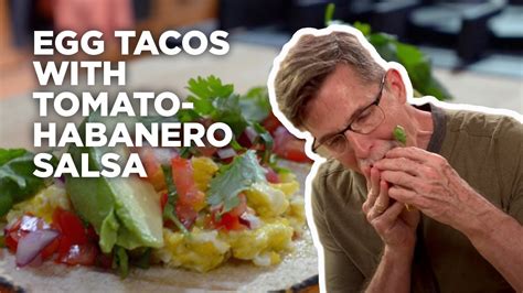 Rick Bayless Breakfast Tacos With Eggs And Tomato Habanero Salsa Youtube