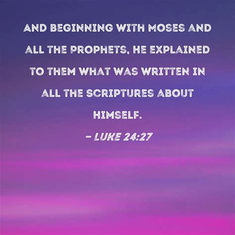 Luke 24:27 And beginning with Moses and all the Prophets, He explained