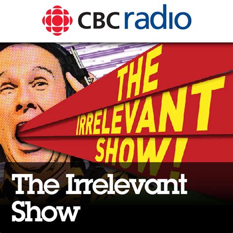Episodes Of The Irrelevant Show From Cbc Radio Comedy Podcast Podchaser