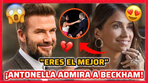 Antonella Admira A Beckham Amor Incondicional Youtube