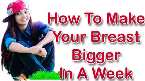 How To Make Your Breast Bigger In A Week Enhance Breast Size