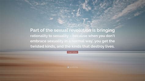 Hugh Hefner Quote “part Of The Sexual Revolution Is Bringing Rationality To Sexuality Because