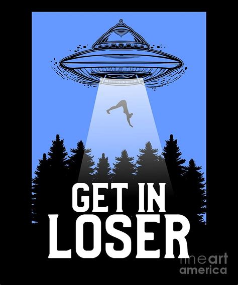 Funny Get In Loser Ufo Aliens Spaceship Digital Art By The Perfect Presents