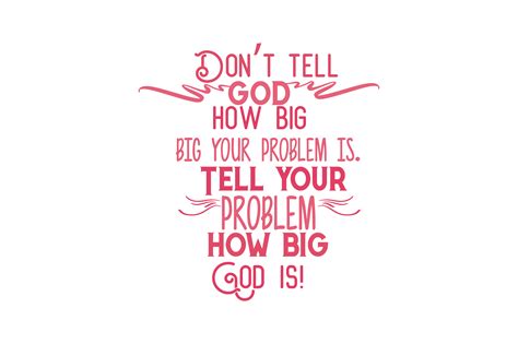 Dont Tell God How Big Your Problem Is Tell Your Problem How Big God Is Quote Svg Cut