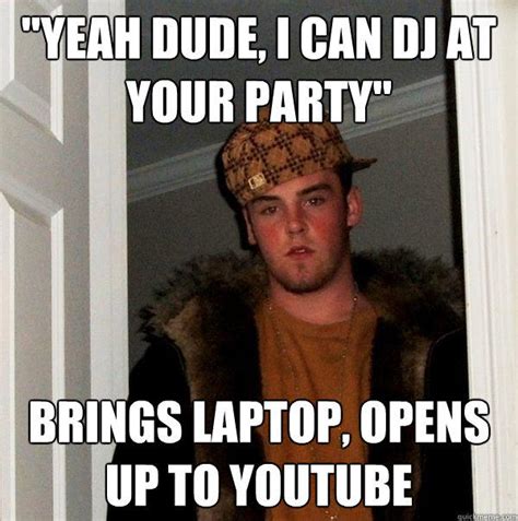 Yeah Dude I Can Dj At Your Party Brings Laptop Opens Up To Youtube