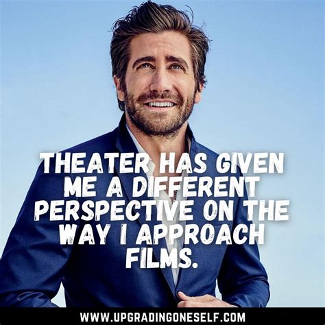 Jake Gyllenhaal Quotes 1 Upgrading Oneself
