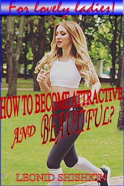 Smashwords How To Become Attractive And Beautiful A Book By Leonid Shishkin