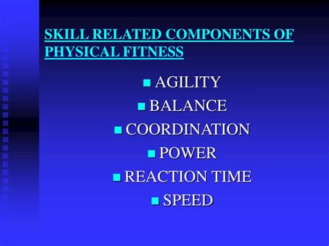 The components of physical fitness are: PPT - SKILL RELATED COMPONENTS OF PHYSICAL FITNESS ...