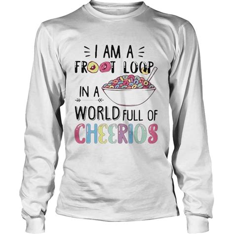 I Am A Froot Loop In A World Full Of Cheerios Shirt Trend Tee Shirts