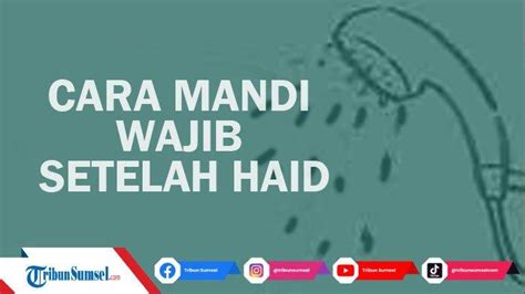 Tata Cara Mandi Wajib Setelah Haid Yang Benar Lengkap Bacaan Niat Mandi