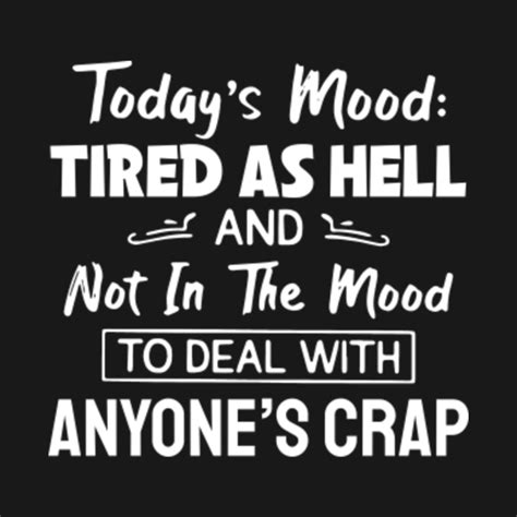 Todays Mood Tired As Hell And Not In The Mood To Deal Quote Funny