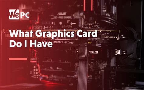 Knowing what graphics card you have is one of the first steps when evaluating whether or not your pc can run a game you wish to play or if it can but upgrading the gpu can make a world of difference, so keep that in mind. What Graphics Card do I Have | The Complete Guide | WePC