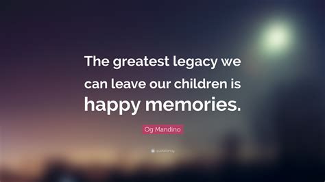 Og Mandino Quote “the Greatest Legacy We Can Leave Our Children Is