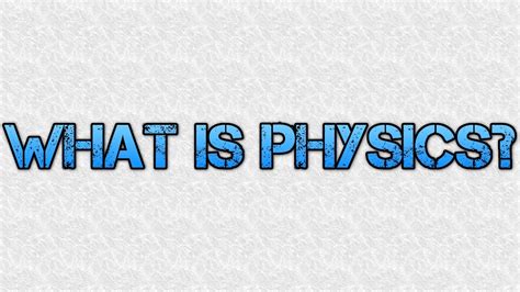 Introduction To Physics What Is Physics Physics Definition Youtube