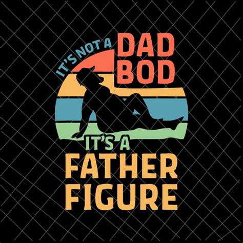 Its Not A Dad Bod Its A Father Figure Svg Png Funny Fathers Day Retro Vintage Teesvg