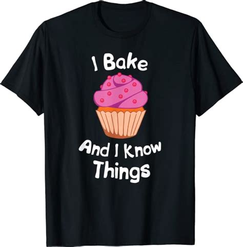 I Bake And I Know Things Baking T Shirt Clothing