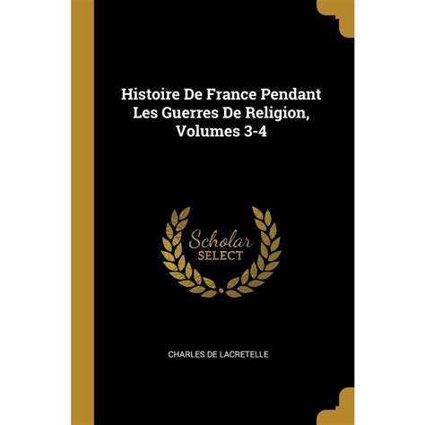 Histoire De France Pendant Les Guerres De Religion Volumes 3 4 Em