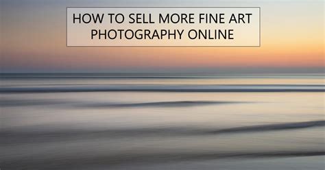 Selling Fine Art Photography Online A Strategy To Sell More Photographs Online Photography