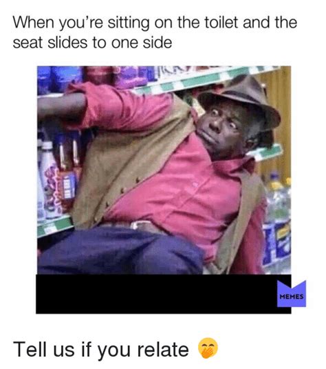 When Youre Sitting On The Toilet And The Seat Slides To One Side Memes Tell Us If You Relate 🤭