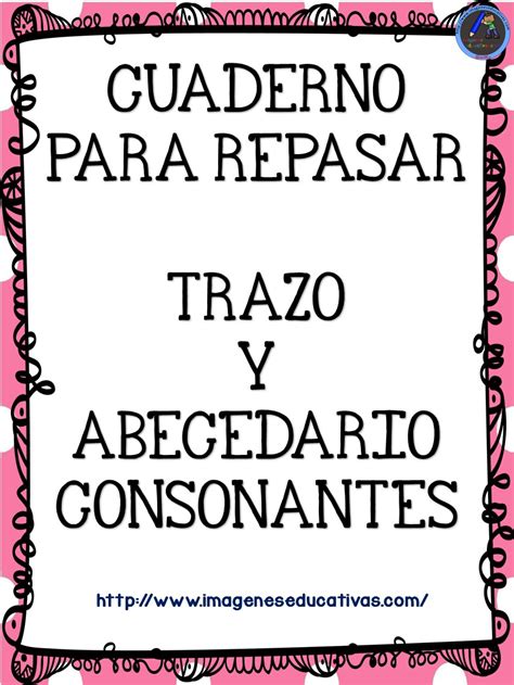 Cuaderno Para Repasar Trazo Y Abecedario Consonantes Imagenes