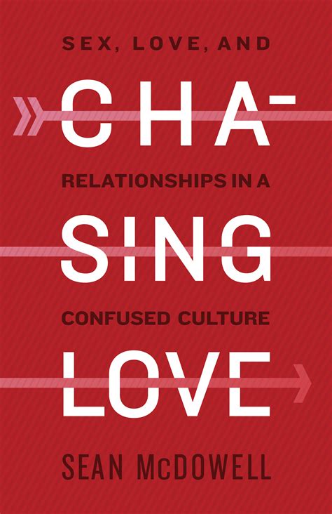 Chasing Love Sex Love And Relationships In A Confused Culture By Sean Mcdowell