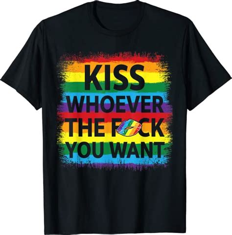 Kiss Whoever The F Fuck You Want Gay Lesbian T Shirt Clothing
