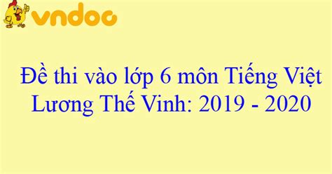 Về cách thức ra đề, theo ts chính, kỳ thi đánh giá năng lực của đại học quốc gia tphcm chú trọng đánh giá các năng lực cơ bản để học đại học của thí. Đề thi vào lớp 6 môn Tiếng Việt trường Lương Thế Vinh, Hà ...