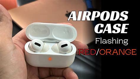 Airpods Case Flashing Redorange Try These Fixes