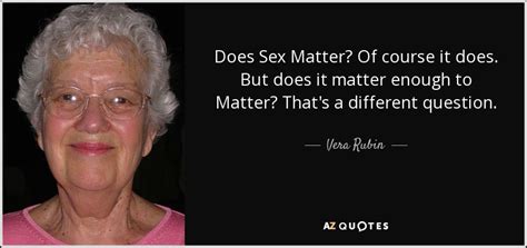 Vera Rubin Quote Does Sex Matter Of Course It Does But Does It
