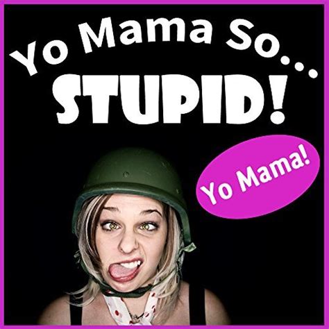 Yo Mama So Stupid Jokes Yo Mama So Dumb By Yo Momma Goodreads