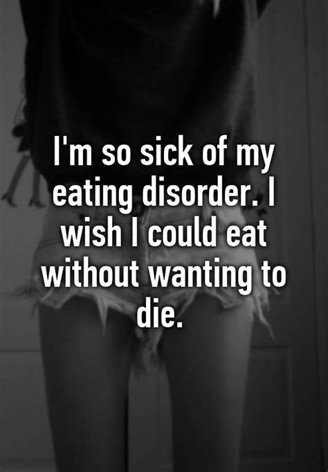 I M So Sick Of My Eating Disorder I Wish I Could Eat Without Wanting To Die