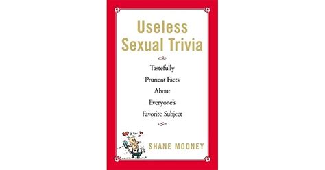 Useless Sexual Trivia Tastefully Prurient Facts About Everyones Favorite Subject By Shane Mooney